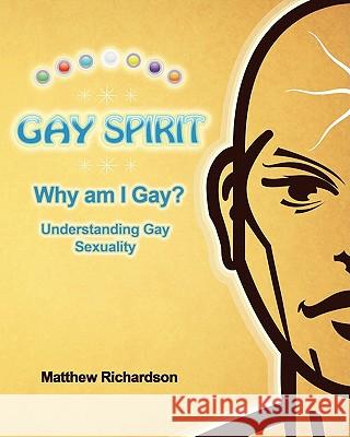 Gay Spirit: Why Am I Gay? Understanding Gay Sexuality Matthew Richardson 9781452806884 Createspace - książka