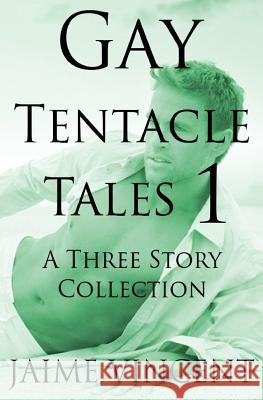 Gay Tentacle Tales 1: A Three Story Collection Jaime Vincent 9781517562366 Createspace - książka
