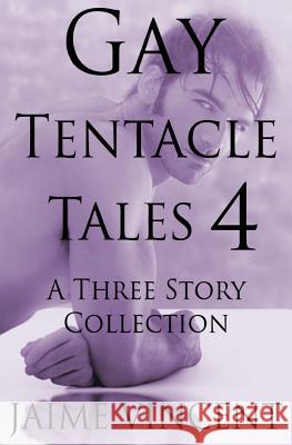 Gay Tentacle Tales 4: A Three Story Collection Jaime Vincent 9781517595722 Createspace - książka