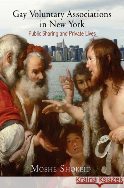 Gay Voluntary Associations in New York: Public Sharing and Private Lives Moshe Shokeid 9780812246575 University of Pennsylvania Press - książka