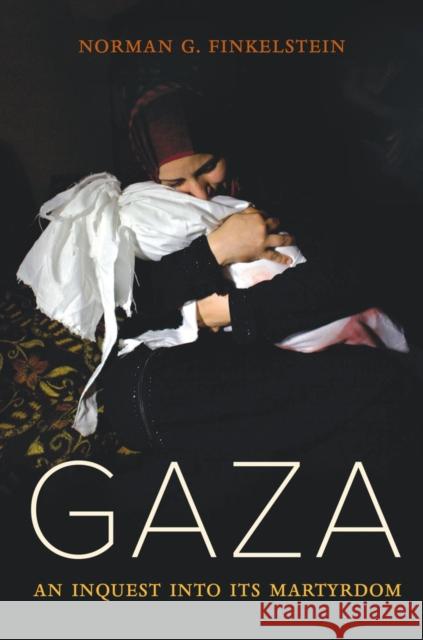 Gaza: An Inquest into Its Martyrdom Norman Finkelstein 9780520295711 John Wiley & Sons - książka