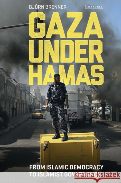 Gaza Under Hamas: From Islamic Democracy to Islamist Governance Brenner, Bjorn 9781784537777 I. B. Tauris & Company - książka