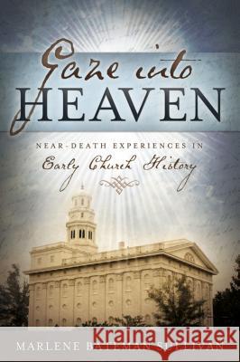 Gaze Into Heaven: Near-Death Experiences in Early Church History Marlene Bateman Sullivan 9781462111275 Cedar Fort - książka