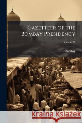 Gazetteer of the Bombay Presidency, Volume 21 Bombay 9781145136052  - książka