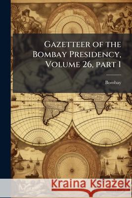 Gazetteer of the Bombay Presidency, Volume 26, part 1 Bombay 9781144961150  - książka