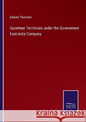 Gazetteer Territories under the Government East-India Company Edward Thornton 9783375126940 Salzwasser-Verlag - książka