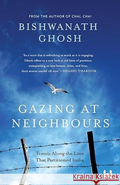 Gazing at Neighbours: Travels Along the Line That Partitioned India Bishwanath Ghosh 9789360458980 Westland Publications Limited - książka