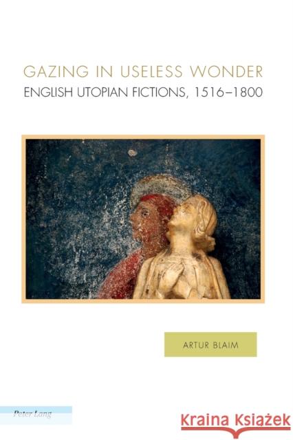 Gazing in Useless Wonder: English Utopian Fictions, 1516-1800 Baccolini, Raffaella 9783034308991 Peter Lang Gmbh, Internationaler Verlag Der W - książka