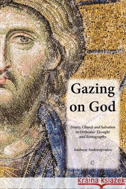 Gazing on God: Trinity, Church and Salvation in Orthodox Thought and Iconography Andreopoulos, Andreas 9780227174463 James Clarke Company - książka