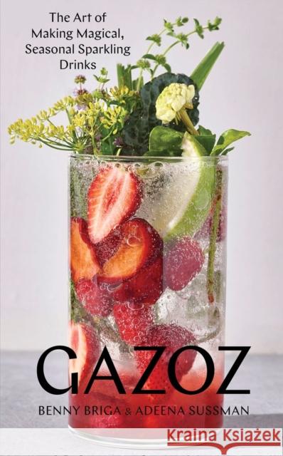 Gazoz: The Art of Making Magical, Seasonal Sparkling Drinks Benny Briga Adeena Sussman 9781579658755 Workman Publishing - książka