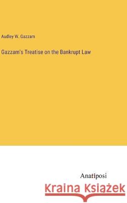 Gazzam's Treatise on the Bankrupt Law Audley W Gazzam   9783382191894 Anatiposi Verlag - książka