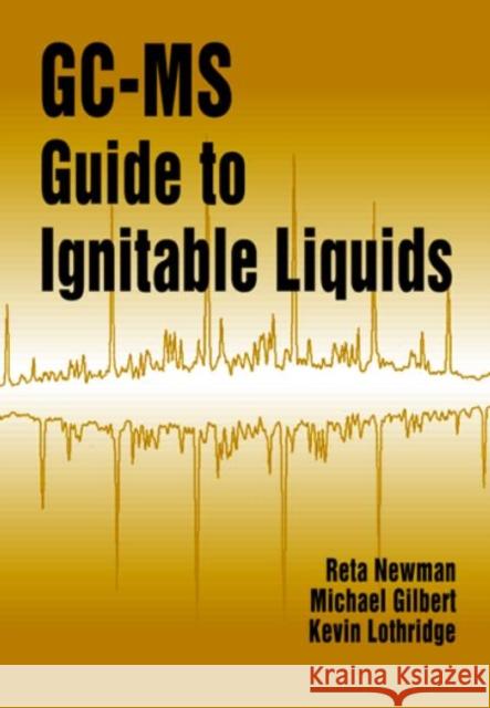 GC-MS Guide to Ignitable Liquids Reta Newman Kevin Lothridge Michael W. Gilbert 9780849331077 CRC Press - książka