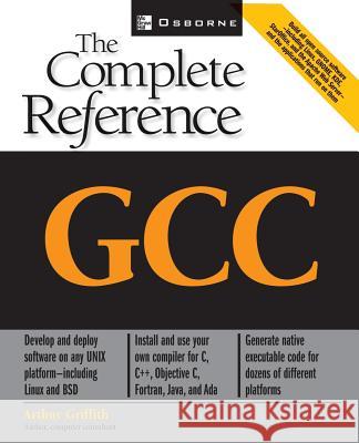 Gcc: The Complete Reference Arthur Griffith 9780072224054 McGraw-Hill/Osborne Media - książka