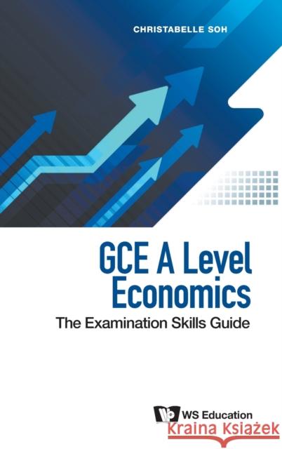 Gce a Level Economics: The Examination Skills Guide Christabelle Soh 9789811224850 World Scientific Publishing Company - książka