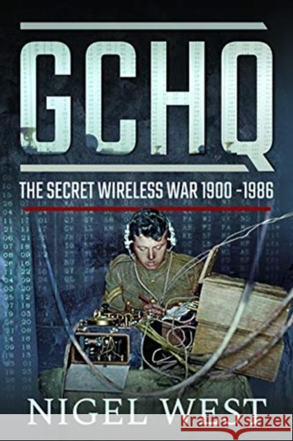 GCHQ: The Secret Wireless War, 1900-1986 Nigel West 9781526755780 Pen & Sword Books Ltd - książka