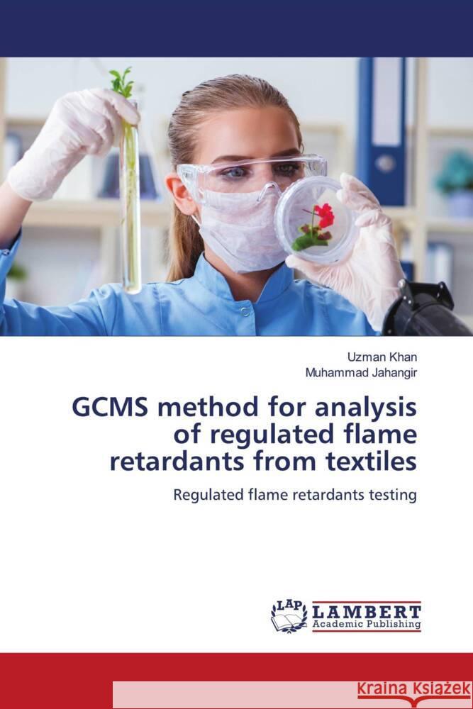 GCMS method for analysis of regulated flame retardants from textiles Khan, Uzman, Jahangir, Muhammad 9786208433581 LAP Lambert Academic Publishing - książka