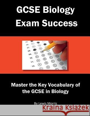 GCSE Biology Exam Success: Master the Key Vocabulary of the GCSE in Biology Lewis Morris 9781717787422 Independently Published - książka