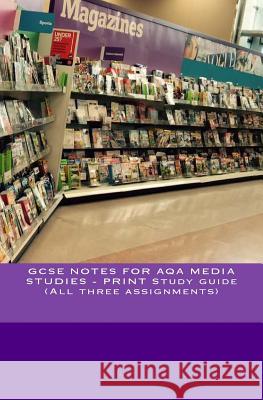 GCSE NOTES FOR AQA MEDIA STUDIES - PRINT Study guide (All three assignments) Broadfoot, Joe 9781536869668 Createspace Independent Publishing Platform - książka