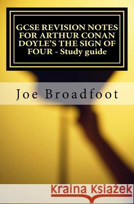GCSE REVISION NOTES FOR ARTHUR CONAN DOYLE'S THE SIGN OF FOUR - Study guide: All chapters, page-by-page analysis Broadfoot, Joe 9781516980000 Createspace - książka