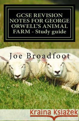 GCSE REVISION NOTES FOR GEORGE ORWELL'S ANIMAL FARM - Study guide: All chapters, page-by-page analysis Broadfoot, Joe 9781516980161 Createspace - książka
