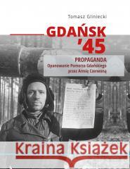 Gdańsk '45. Działania zbrojne Tomasz Gliniecki 9788377297438 Księży Młyn Dom Wydawniczy - książka