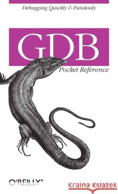 Gdb Pocket Reference: Debugging Quickly & Painlessly with Gdb Robbins, Arnold 9780596100278 O'Reilly Media - książka