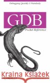 Gdb Pocket Reference: Debugging Quickly & Painlessly with Gdb Robbins, Arnold 9780596100278 O'Reilly Media