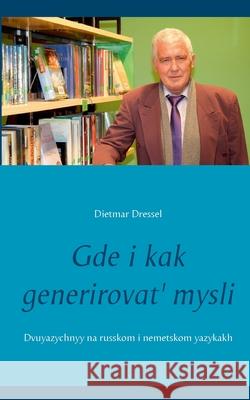 Gde i kak generirovat' mysli: Dvuyazychnyy na russkom i nemetskom yazykakh Dietmar Dressel 9783754305416 Books on Demand - książka
