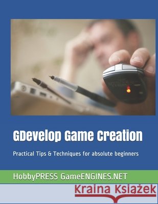 GDevelop Game Creation: Practical Tips & Techniques for absolute beginners Chak Tin Yu, Hobbypress Gameengines Net 9798652891275 Independently Published - książka