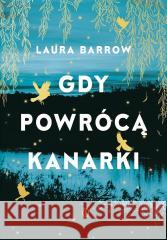 Gdy powrócą kanarki Laura Barrow 9788308086209 Literackie - książka