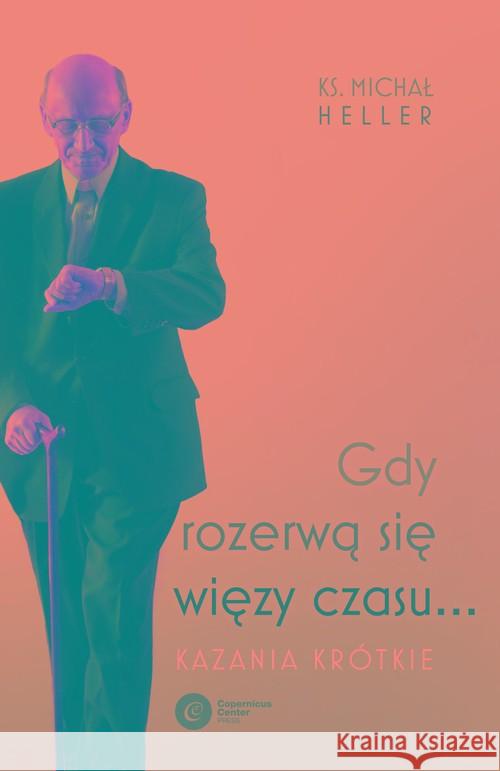 Gdy rozerwą się więzy czasu... Kazania krótkie Heller Michał 9788378865643 Copernicus Center Press - książka