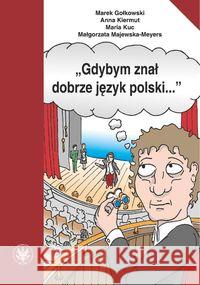 Gdybym znał dobrze język polski... Gołkowski Marek Kiermut Anna Kuc Maria 9788323537229 Wydawnictwo Uniwersytetu Warszawskiego - książka