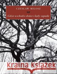 Gdzie wschodzi słońce i kędy zapada Czesław Miłosz 9788383252063 Słowo / Obraz Terytoria - książka