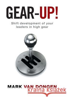 Gear-Up!: Shift development of your leaders in high gear Mark Van Dongen 9781524519230 Xlibris - książka