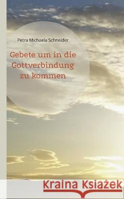 Gebete um in die Gottverbindung zu kommen Petra Michaela Schneider 9783752857368 Bod - Books on Demand - książka