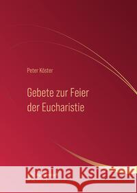 Gebete zur Feier der Eucharistie Köster, Peter 9783402250419 Aschendorff Verlag - książka