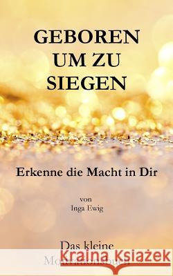 Geboren um zu Siegen: Erkenne die Macht in Dir Ewig, Inga 9781979730228 Createspace Independent Publishing Platform - książka