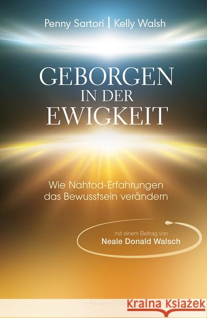 Geborgen in der Ewigkeit : Wie Nahtod-Erfahrungen das Bewusstsein verändern Sartori, Penny; Walsh, Kelly 9783894278304 Aquamarin - książka