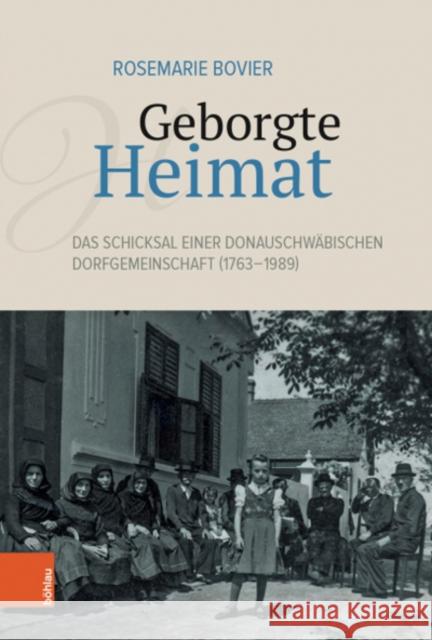 Geborgte Heimat: Das Schicksal einer donauschwabischen Dorfgemeinschaft (1763-1989) Rosemarie Bovier 9783205215578 Bohlau Verlag - książka