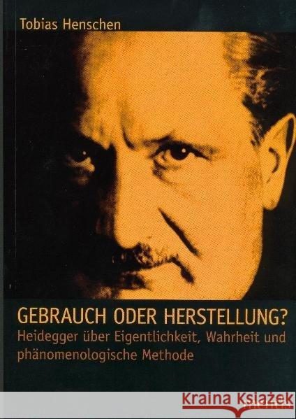 Gebrauch oder Herstellung? : Heidegger über Eigentlichkeit, Wahrheit und phänomenologische Methode Henschen, Tobias 9783897857247 mentis-Verlag - książka