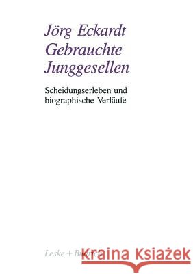 Gebrauchte Junggesellen: Scheidungserleben Und Biographische Verläufe Eckardt, Jörg 9783322972644 Vs Verlag Fur Sozialwissenschaften - książka