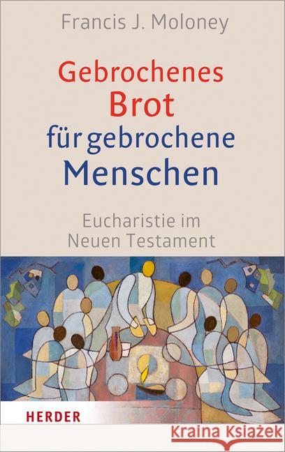 Gebrochenes Brot Fur Gebrochene Menschen: Eucharistie Im Neuen Testament Moloney, Francis J. 9783451380440 Herder, Freiburg - książka