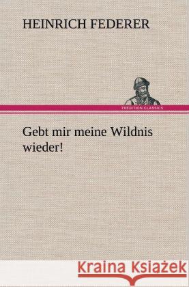 Gebt mir meine Wildnis wieder! Federer, Heinrich 9783847248194 TREDITION CLASSICS - książka