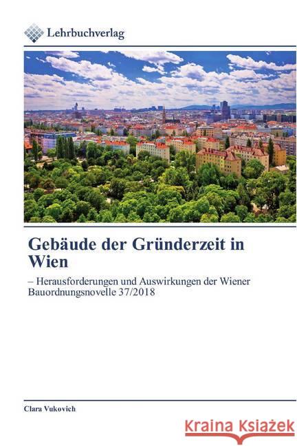 Gebäude der Gründerzeit in Wien : - Herausforderungen und Auswirkungen der Wiener Bauordnungsnovelle 37/2018 Vukovich, Clara 9786202490641 Lehrbuchverlag - książka