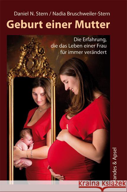 Geburt einer Mutter : Die Erfahrung, die das Leben einer Frau für immer verändert Stern, Daniel N.; Bruschweiler-Stern, Nadia 9783955580575 Brandes & Apsel - książka