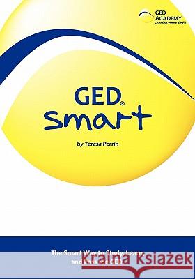 GED Smart: The Smart Way to Study, Learn, and Pass the GED Teresa Perrin 9781439232576 Booksurge Publishing - książka
