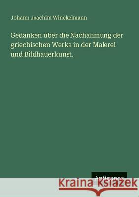 Gedanken ?ber die Nachahmung der griechischen Werke in der Malerei und Bildhauerkunst. Johann Joachim Winckelmann 9783566002022 Antigonos Verlag - książka