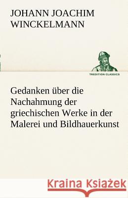 Gedanken über die Nachahmung der griechischen Werke in der Malerei und Bildhauerkunst Winckelmann, Johann Joachim 9783842494466 TREDITION CLASSICS - książka