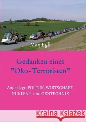 Gedanken eines Öko-Terroristen: Angeklagt: Politik, Wirtschaft, Nuklear- und Gentechnik Egli, Max 9783347237780 Tredition Gmbh - książka