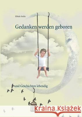 Gedanken werden geboren: und Geschichten lebendig Elfride Stehle 9783750496576 Books on Demand - książka
